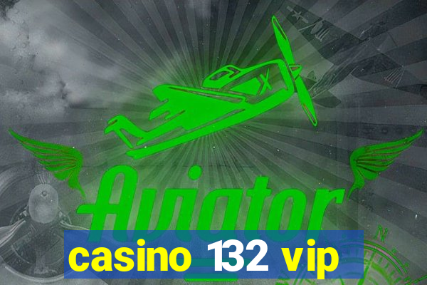 casino 132 vip